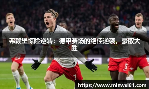 弗赖堡惊险逆转：德甲赛场的绝佳逆袭，豪取大胜
