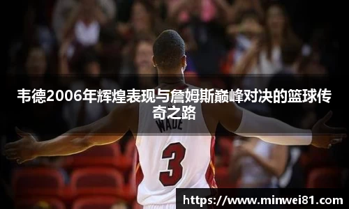 韦德2006年辉煌表现与詹姆斯巅峰对决的篮球传奇之路