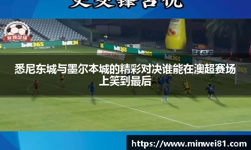 悉尼东城与墨尔本城的精彩对决谁能在澳超赛场上笑到最后