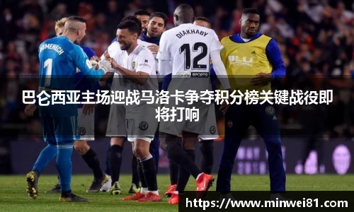 巴仑西亚主场迎战马洛卡争夺积分榜关键战役即将打响