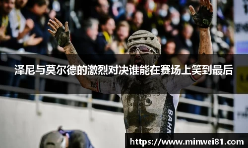 泽尼与莫尔德的激烈对决谁能在赛场上笑到最后