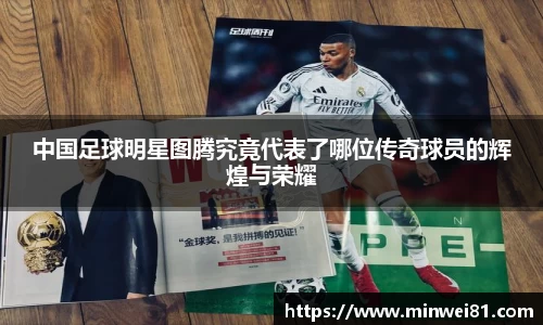 中国足球明星图腾究竟代表了哪位传奇球员的辉煌与荣耀
